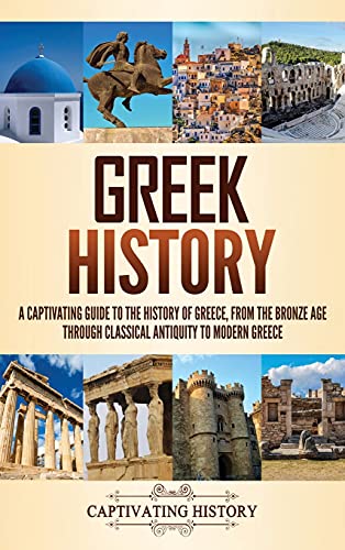 Greek History: A Captivating Guide to the History of Greece, from the Bronze Age through Classical Antiquity to Modern Greece von Captivating History