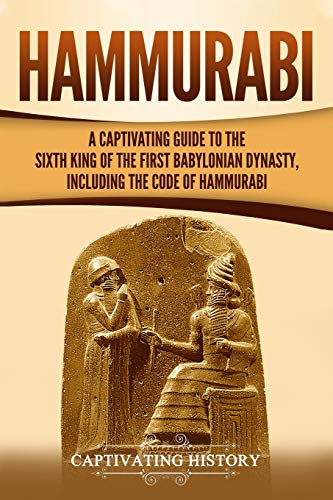 Hammurabi: A Captivating Guide to the Sixth King of the First Babylonian Dynasty, Including the Code of Hammurabi (Exploring Mesopotamia)