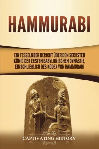 Hammurabi: Ein fesselnder Bericht über den sechsten König der ersten babylonischen Dynastie, einschließlich des Kodex von Hammurabi von Captivating History