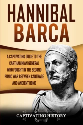 Hannibal Barca: A Captivating Guide to the Carthaginian General Who Fought in the Second Punic War Between Carthage and Ancient Rome (Biographies) von Captivating History