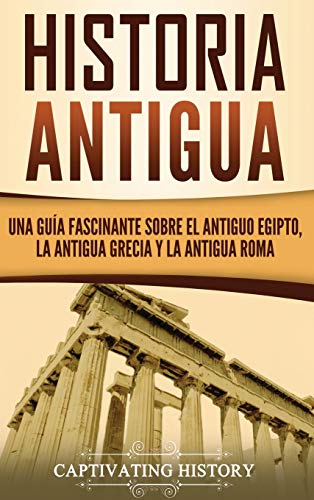 Historia Antigua: Una Guía Fascinante sobre el Antiguo Egipto, la Antigua Grecia y la Antigua Roma von Ch Publications