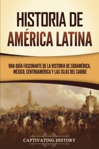 Historia de América Latina: Una guía fascinante de la historia de Sudamérica, México, Centroamérica y las islas del Caribe (Países de América del Sur) Historia de América Latina: Una guía fascinante de la historia de Sudamérica, México, Centroamérica y las islas del Caribe (Países de América del Sur) von Captivating History