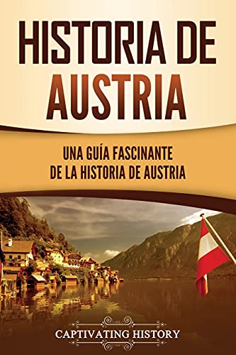 Historia de Austria: Una guía fascinante de la historia de Austria (Países europeos) von Captivating History