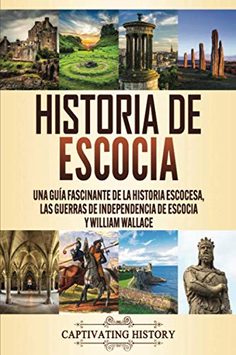 Historia de Escocia: Una guía fascinante de la historia escocesa, las guerras de independencia de Escocia y William Wallace (Historia de los Países Europeos) von Captivating History