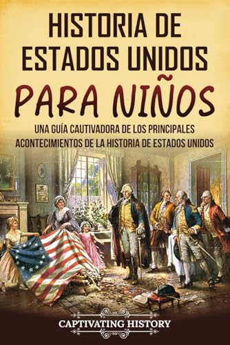 Historia de Estados Unidos para niños: Una guía cautivadora de los principales acontecimientos de la historia de Estados Unidos (Historia para los pequeños) von Captivating History