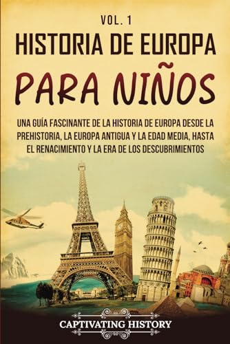 Historia de Europa para niños Vol. 1: Una guía fascinante de la historia de Europa desde la prehistoria, la Europa Antigua y la Edad Media, hasta el ... Descubrimientos (Historia para los pequeños) von Captivating History