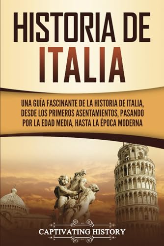 Historia de Italia: Una guía fascinante de la historia de Italia, desde los primeros asentamientos, pasando por la Edad Media, hasta la época moderna