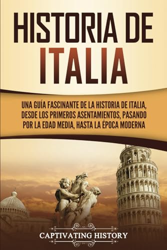 Historia de Italia: Una guía fascinante de la historia de Italia, desde los primeros asentamientos, pasando por la Edad Media, hasta la época moderna Historia de Italia: Una guía fascinante de la historia de Italia, desde los primeros asentamientos, pasando por la Edad Media, hasta la época moderna