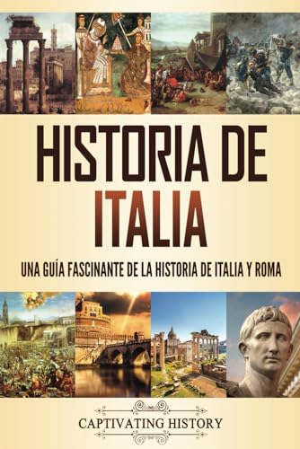 Historia de Italia: Una guía fascinante de la historia de Italia y Roma (Historia de los Países Europeos) von Captivating History