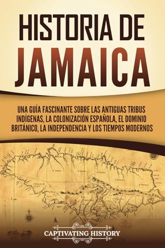 Historia de Jamaica: Una guía fascinante sobre las antiguas tribus indígenas, la colonización española, el dominio británico, la independencia y los tiempos modernos (Países de América del Sur) von Captivating History