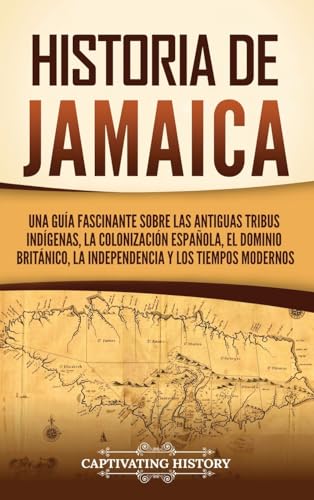 Historia de Jamaica: Una guía fascinante sobre las antiguas tribus indígenas, la colonización española, el dominio británico, la independencia y los tiempos modernos Historia de Jamaica: Una guía fascinante sobre las antiguas tribus indígenas, la colonización española, el dominio británico, la independencia y los tiempos modernos von Captivating History