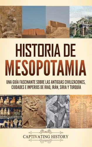 Historia de Mesopotamia: Una guía fascinante sobre las antiguas civilizaciones, ciudades e imperios de Iraq, Irán, Siria y Turquía von Captivating History