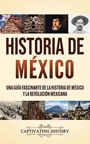 Historia de México: Una guía fascinante de la historia de México y la Revolución Mexicana Historia de México: Una guía fascinante de la historia de México y la Revolución Mexicana