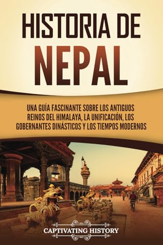 Historia de Nepal: Una guía fascinante sobre los antiguos reinos del Himalaya, la unificación, los gobernantes dinásticos y los tiempos modernos (Países asiáticos) von Captivating History