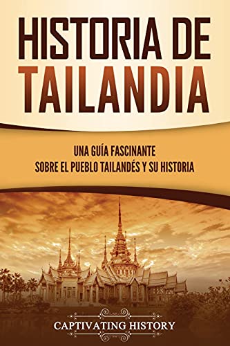 Historia de Tailandia: Una guía fascinante sobre el pueblo tailandés y su historia (Países asiáticos)