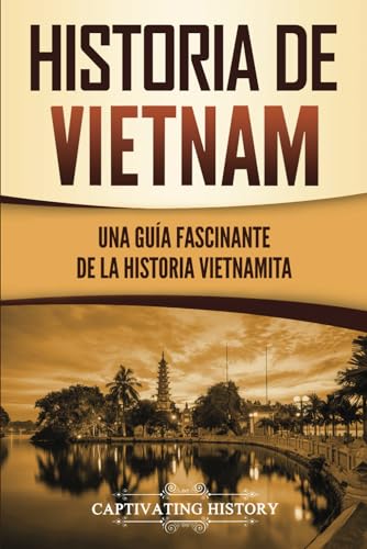 Historia de Vietnam: Una Guía Fascinante de la Historia Vietnamita von Captivating History