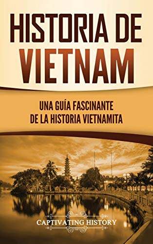 Historia de Vietnam: Una Guía Fascinante de la Historia Vietnamita von Captivating History