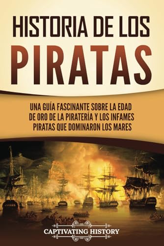 Historia de los piratas: Una guía fascinante sobre la Edad de oro de la piratería y los infames piratas que dominaron los mares (Historia Moderna Temprana) von Captivating History