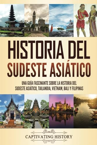 Historia del Sudeste Asiático: Una guía fascinante sobre la historia del sudeste asiático, Tailandia, Vietnam, Bali y Filipinas (Historia de Asia) von Captivating History