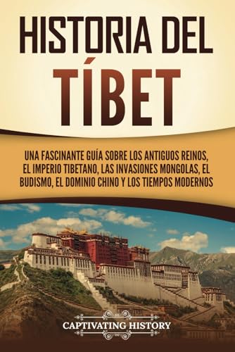 Historia del Tíbet: Una fascinante guía sobre los antiguos reinos, el Imperio tibetano, las invasiones mongolas, el budismo, el dominio chino y los tiempos modernos (Países asiáticos) von Captivating History