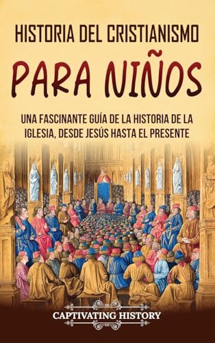 Historia del cristianismo para niños: Una fascinante guía de la historia de la Iglesia, desde Jesús hasta el presente Historia del cristianismo para niños: Una fascinante guía de la historia de la Iglesia, desde Jesús hasta el presente von Captivating History