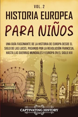 Historia europea para niños Vol. 2: Una guía fascinante de la historia de Europa desde el Siglo de las Luces, pasando por la Revolución francesa, ... en el siglo XXI (Historia para los pequeños) von Captivating History