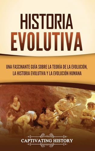 Historia evolutiva: Una fascinante guía sobre la teoría de la evolución, la historia evolutiva y la evolución humana von Captivating History