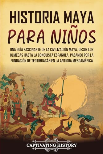 Historia maya para niños: Una guía fascinante de la civilización maya, desde los olmecas hasta la conquista española, pasando por la fundación de ... Mesoamérica (Historia para los pequeños) von Captivating History