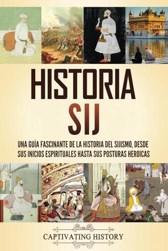 Historia sij: Una guía fascinante de la historia del sijismo, desde sus inicios espirituales hasta sus posturas heroicas (Historia de Asia) von Captivating History