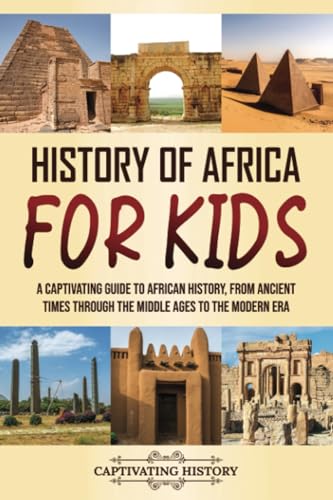 History of Africa for Kids: A Captivating Guide to African History, from Ancient Times through the Middle Ages to the Modern Era (Making the Past Come Alive) von Captivating History