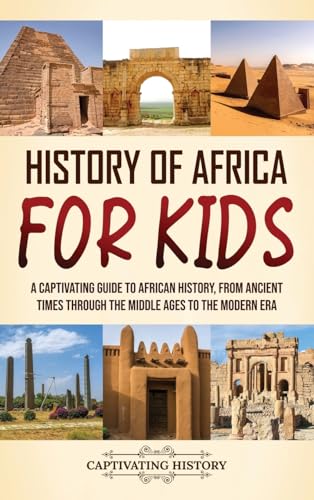 History of Africa for Kids: A Captivating Guide to African History, from Ancient Times through the Middle Ages to the Modern Era History of Africa for Kids: A Captivating Guide to African History, from Ancient Times through the Middle Ages to the Modern Era