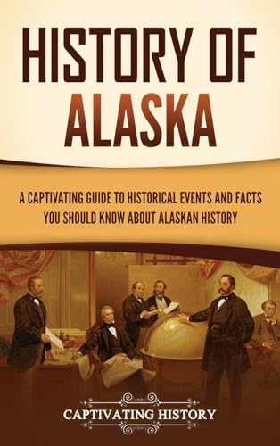History of Alaska: A Captivating Guide to Historical Events and Facts You Should Know About Alaskan History von Captivating History