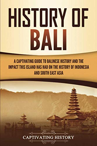 History of Bali: A Captivating Guide to Balinese History and the Impact This Island Has Had on the History of Indonesia and Southeast Asia (Asian Countries) History of Bali: A Captivating Guide to Balinese History and the Impact This Island Has Had on the History of Indonesia and Southeast Asia (Asian Countries)