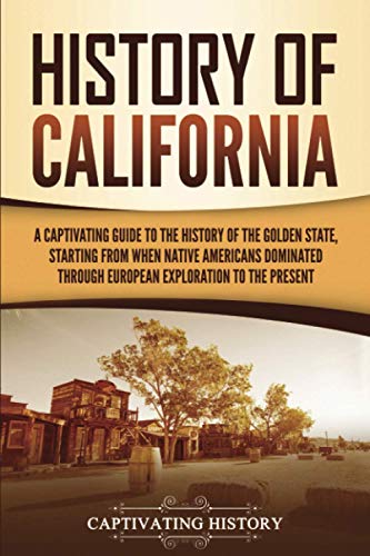 History of California: A Captivating Guide to the History of the Golden State, Starting from when Native Americans Dominated through European Exploration to the Present (U.S. States) von Captivating History
