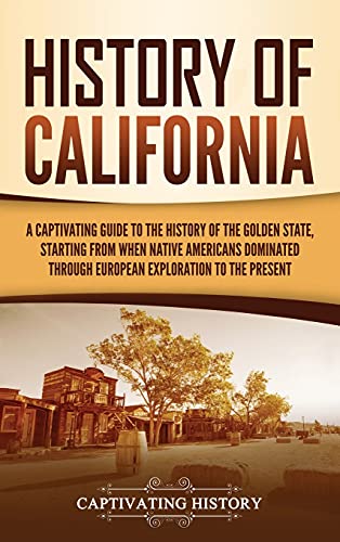 History of California: A Captivating Guide to the History of the Golden State, Starting from when Native Americans Dominated through European Exploration to the Present von Captivating History