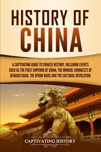 History of China: A Captivating Guide to Chinese History, Including Events Such as the First Emperor of China, the Mongol Conquests of Genghis Khan, ... and the Cultural Revolution (Asian Countries) History of China: A Captivating Guide to Chinese History, Including Events Such as the First Emperor of China, the Mongol Conquests of Genghis Khan, ... and the Cultural Revolution (Asian Countries)