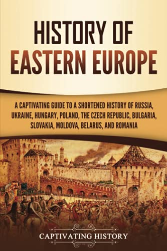 History of Eastern Europe: A Captivating Guide to a Shortened History of Russia, Ukraine, Hungary, Poland, the Czech Republic, Bulgaria, Slovakia, Moldova, Belarus, and Romania (European Countries) von Captivating History