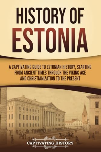 History of Estonia: A Captivating Guide to Estonian History, Starting from Ancient Times through the Viking Age and Christianization to the Present (European Countries) von Captivating History