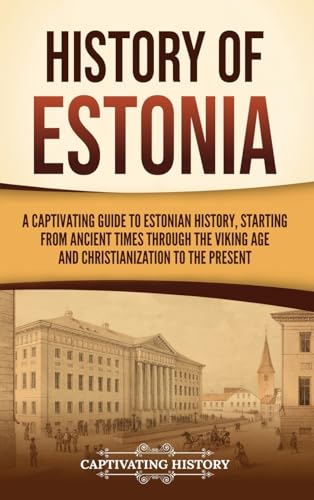 History of Estonia: A Captivating Guide to Estonian History, Starting from Ancient Times through the Viking Age and Christianization to the Present von Captivating History