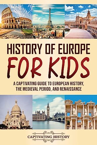 History of Europe for Kids: A Captivating Guide to European History, the Medieval Period, and Renaissance (Making the Past Come Alive) von Captivating History