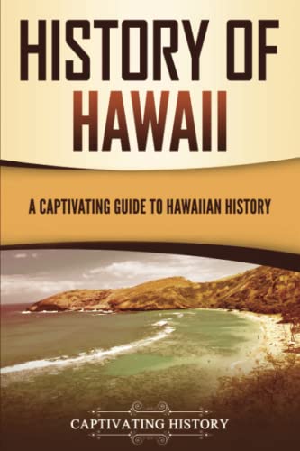 History of Hawaii: A Captivating Guide to Hawaiian History (U.S. States)