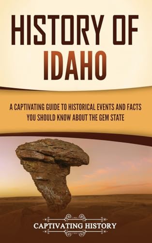 History of Idaho: A Captivating Guide to Historical Events and Facts You Should Know About the Gem State von Captivating History