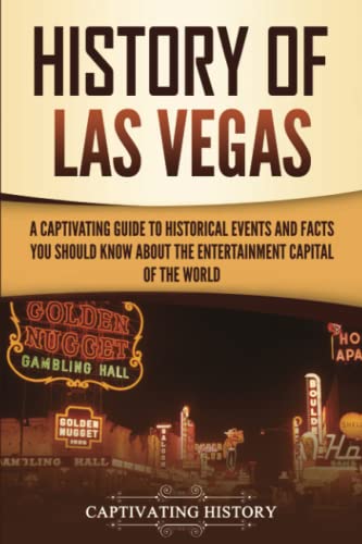 History of Las Vegas: A Captivating Guide to Historical Events and Facts You Should Know About the Entertainment Capital of the World (U.S. History) von Captivating History