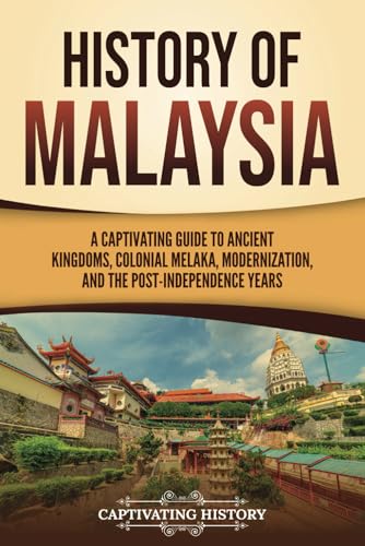 History of Malaysia: A Captivating Guide to Ancient Kingdoms, Colonial Melaka, Modernization, and the Post-Independence Years (Asian Countries) von Captivating History