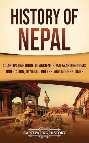 History of Nepal: A Captivating Guide to Ancient Himalayan Kingdoms, Unification, Dynastic Rulers, and Modern Times History of Nepal: A Captivating Guide to Ancient Himalayan Kingdoms, Unification, Dynastic Rulers, and Modern Times von Captivating History