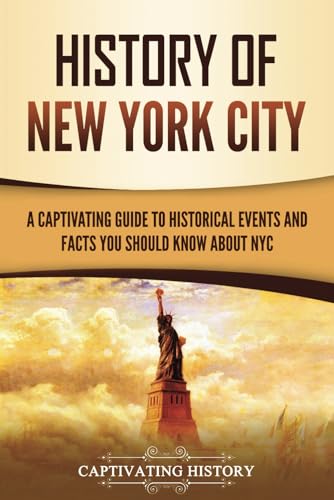 History of New York City: A Captivating Guide to Historical Events and Facts You Should Know About NYC (U.S. History) von Captivating History