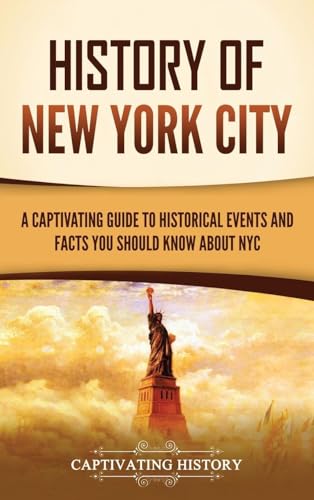 History of New York City: A Captivating Guide to Historical Events and Facts You Should Know About NYC von Captivating History
