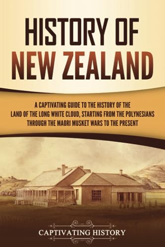 History of New Zealand: A Captivating Guide to the History of the Land of the Long White Cloud, from the Polynesians Through the Māori Musket Wars to the Present (Australasia) von Captivating History