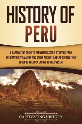 History of Peru: A Captivating Guide to Peruvian History, Starting from the Chavín Civilization and Other Ancient Andean Civilizations through the Inca Empire to the Present (South American Countries) von Captivating History