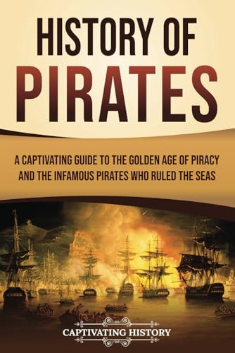 History of Pirates: A Captivating Guide to the Golden Age of Piracy and the Infamous Pirates Who Ruled the Seas (Early Modern History) von Captivating History
